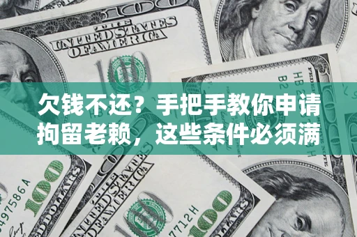 武汉欠钱不还?手把手教你申请拘留老赖,这些条件必须满足! 武汉欠钱不还?手把手教你申请拘留老赖,这些条件必须满足!