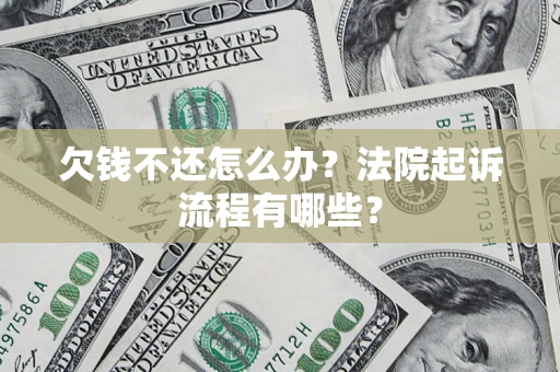 武汉欠钱不还怎么办?法院起诉流程有哪些? 武汉欠钱不还怎么办?法院起诉流程有哪些?